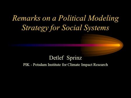 Remarks on a Political Modeling Strategy for Social Systems Detlef Sprinz PIK - Potsdam Institute for Climate Impact Research.
