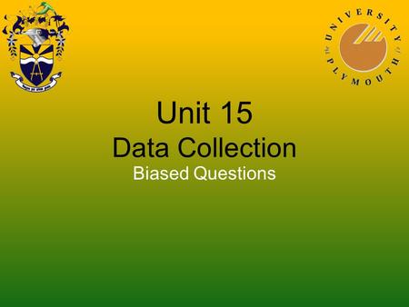 Unit 15 Data Collection Biased Questions. Rewrite these questions so as to make each of them unbiased. 1.Do you think that we do enough work in school.