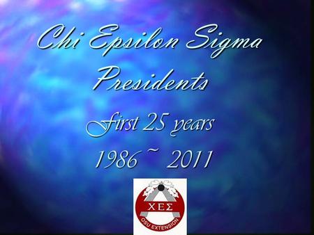 Chi Epsilon Sigma Presidents First 25 years 1986 ~ 2011.