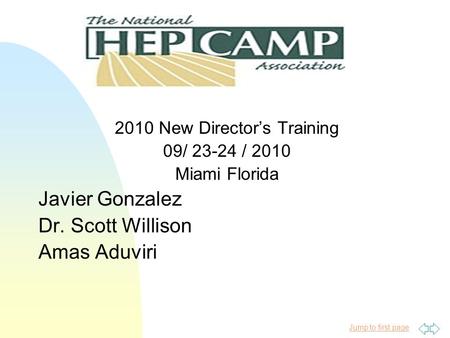 Jump to first page 2010 New Director’s Training 09/ 23-24 / 2010 Miami Florida Javier Gonzalez Dr. Scott Willison Amas Aduviri.