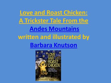 Love and Roast Chicken: A Trickster Tale From the Andes Mountains written and illustrated by Barbara KnutsonAndes Mountains Barbara Knutson.