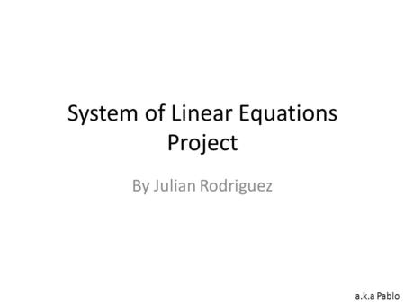 System of Linear Equations Project By Julian Rodriguez a.k.a Pablo.