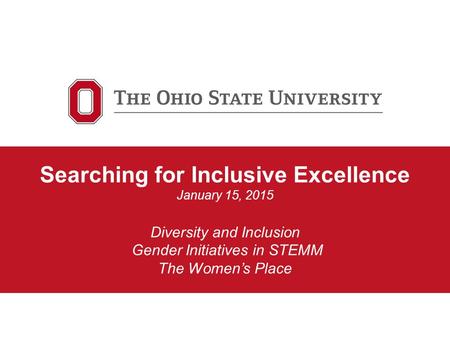 Searching for Inclusive Excellence January 15, 2015 Diversity and Inclusion Gender Initiatives in STEMM The Women’s Place.