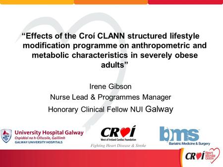 “Effects of the Croí CLANN structured lifestyle modification programme on anthropometric and metabolic characteristics in severely obese adults” Irene.
