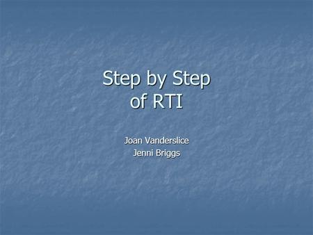 Step by Step of RTI Joan Vanderslice Jenni Briggs.