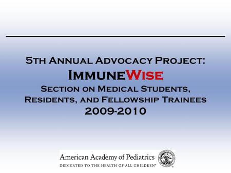 5th Annual Advocacy Project: ImmuneWise Section on Medical Students, Residents, and Fellowship Trainees 2009-2010.