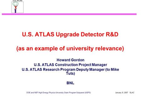 DOE and NSF High Energy Physics University Grant Program Subpanel (UGPS) January 8, 2007 SLAC U.S. ATLAS Upgrade Detector R&D (as an example of university.