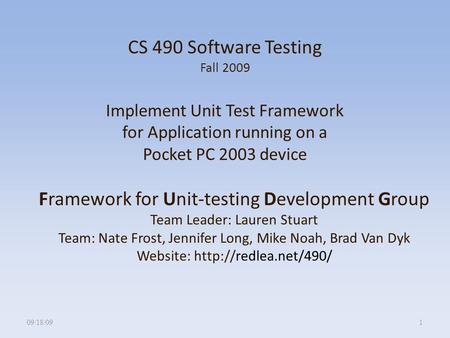 CS 490 Software Testing Fall 2009 Implement Unit Test Framework for Application running on a Pocket PC 2003 device 09/18/091 Framework for Unit-testing.