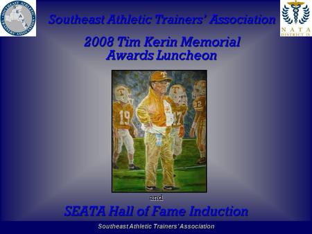 Southeast Athletic Trainers’ Association Hall of Fame Southeast Athletic Trainers’ Association 2008 Tim Kerin Memorial Awards Luncheon and SEATA Hall of.