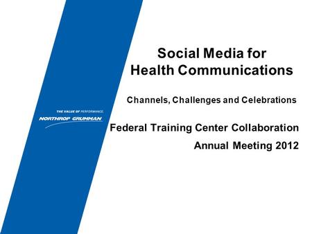 Social Media for Health Communications Channels, Challenges and Celebrations Federal Training Center Collaboration Annual Meeting 2012.