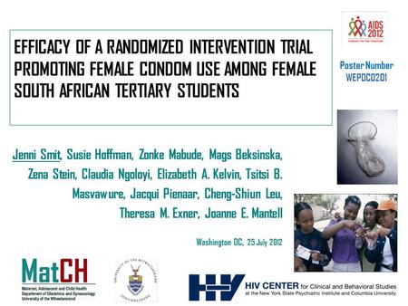 EFFICACY OF A RANDOMIZED INTERVENTION TRIAL PROMOTING FEMALE CONDOM USE AMONG FEMALE SOUTH AFRICAN TERTIARY STUDENTS Jenni Smit, Susie Hoffman, Zonke Mabude,