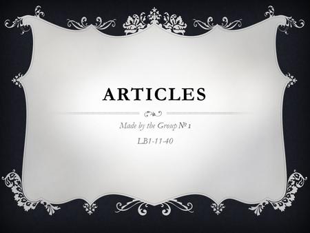 ARTICLES Made by the Group № 1 LB1-11-40. Articles THE INDEFINITE ARTICLE THE DEFINITE ARTICLE ZERO ARTICLE.