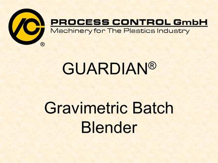 GUARDIAN ® Gravimetric Batch Blender. 2 Function Raw materials are metered by V-shaped, quick opening slide gates into the weigh hopper. When all ingredients.
