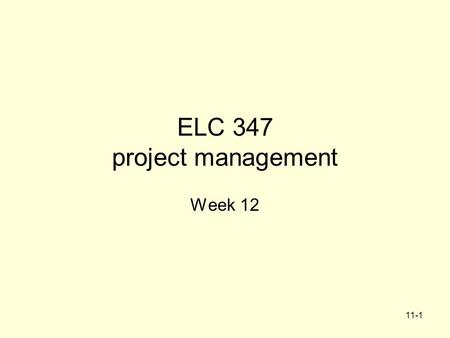 11-1 ELC 347 project management Week 12. 11-2 Agenda Integrative Project –4 th part due –Outline of deliverables (posted in WebCT)Outline of deliverables.