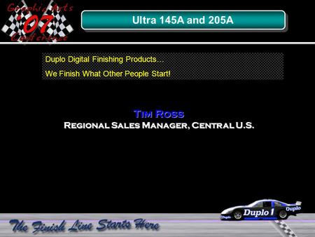 Ultra 145A and 205A Tim Ross Regional Sales Manager, Central U.S. Duplo Digital Finishing Products… We Finish What Other People Start!