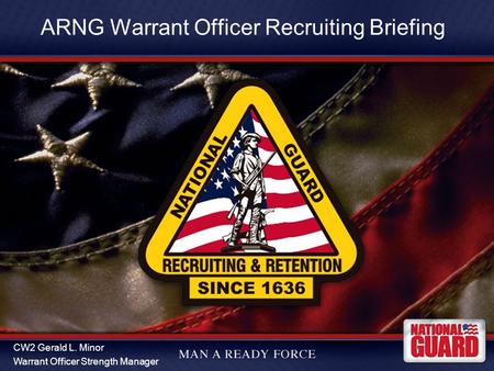 ARNG Warrant Officer Recruiting Briefing CW2 Gerald L. Minor Warrant Officer Strength Manager.