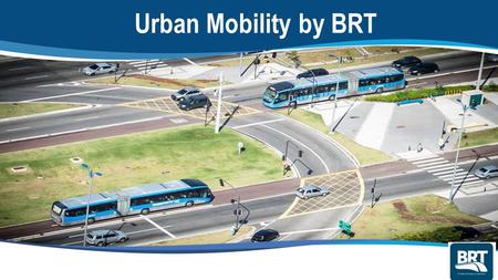 Urban Mobility by BRT.  Population: 6,5 million  Travels by public transport: 10 million/day (metropolitan region) Bus: 9 million Train: 568,000 Metro:
