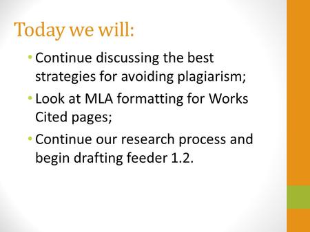 Today we will: Continue discussing the best strategies for avoiding plagiarism; Look at MLA formatting for Works Cited pages; Continue our research process.