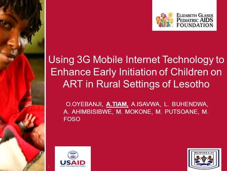 1 Using 3G Mobile Internet Technology to Enhance Early Initiation of Children on ART in Rural Settings of Lesotho O.OYEBANJI, A.TIAM, A.ISAVWA, L. BUHENDWA,