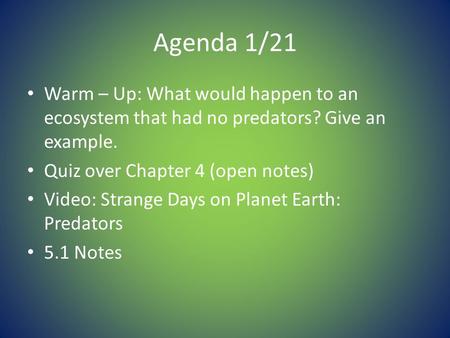 Agenda 1/21 Warm – Up: What would happen to an ecosystem that had no predators? Give an example. Quiz over Chapter 4 (open notes) Video: Strange Days on.