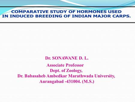 Dr. SONAWANE D. L. Associate Professor Dept. of Zoology, Dr. Babasaheb Ambedkar Marathwada University, Aurangabad -431004. (M.S.)