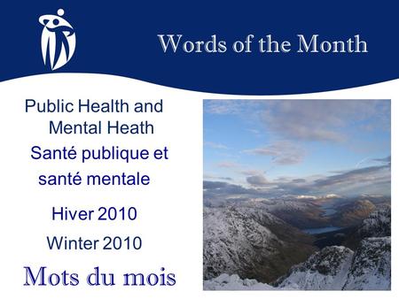 Words of the Month Hiver 2010 Winter 2010 Mots du mois Public Health and Mental Heath Santé publique et santé mentale.