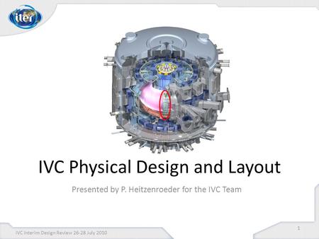 IVC Physical Design and Layout Presented by P. Heitzenroeder for the IVC Team 1 IVC Interim Design Review 26-28 July 2010.