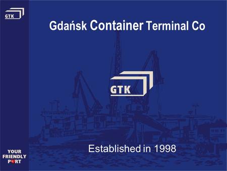 Gdańsk Container Terminal Co Established in 1998.