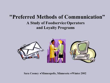 Preferred Methods of Communication” A Study of Foodservice Operators and Loyalty Programs Sara Cooney  Minneapolis, Minnesota  Winter 2002.