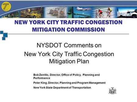 NEW YORK CITY TRAFFIC CONGESTION MITIGATION COMMISSION NYSDOT Comments on New York City Traffic Congestion Mitigation Plan Bob Zerrillo, Director, Office.