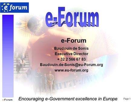Page 1 Encouraging e-Government excellence in Europe e-Forum Baudouin de Sonis Executive Director + 32 2 566 67 83