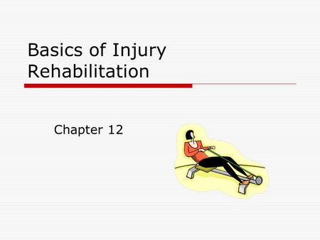 Basics of Injury Rehabilitation Chapter 12. Philosophy of Athletic Injury Rehabilitation  The athletic trainer is responsible for designing, implementing.