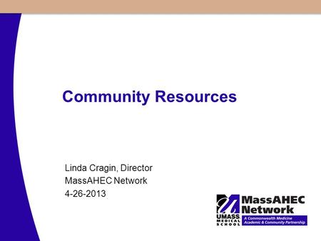 Community Resources Linda Cragin, Director MassAHEC Network 4-26-2013.