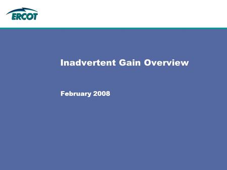 Inadvertent Gain Overview February 2008. 2 2 Introduction Why we are here –Original Inadvertent Gain (IAG) Task Force (2004) Creation of Retail Market.
