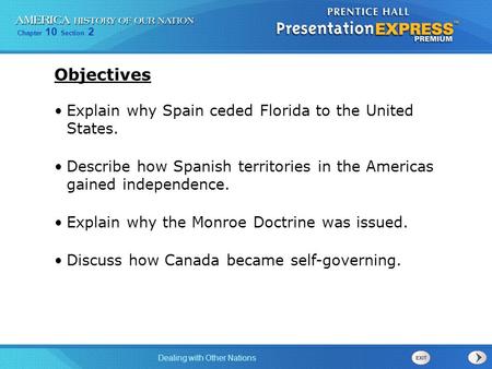 Chapter 10 Section 2 Dealing with Other Nations Explain why Spain ceded Florida to the United States. Describe how Spanish territories in the Americas.