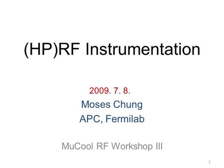 (HP)RF Instrumentation Moses Chung APC, Fermilab MuCool RF Workshop III 2009. 7. 8. 1.