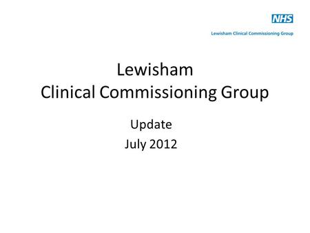 Lewisham Clinical Commissioning Group Update July 2012.