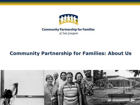 Community Partnership for Families: About Us. Community Partnership for Families of San Joaquin County: About Us Founded in late 1998 by leaders from.
