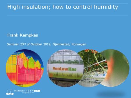 High insulation; how to control humidity Seminar 23 rd of October 2012, Gjennestad, Norwegen Frank Kempkes.