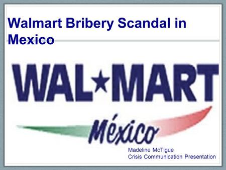 Madeline McTigue Crisis Communication Presentation Walmart Bribery Scandal in Mexico.