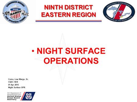 NINTH DISTRICT EASTERN REGION NIGHT SURFACE OPERATIONS Como. Lew Wargo, Sr. CQEC 9ER 01 Apr 2015 Night Surface OPR.