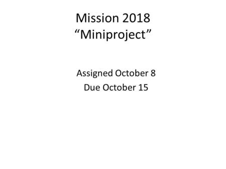 Mission 2018 “Miniproject” Assigned October 8 Due October 15.