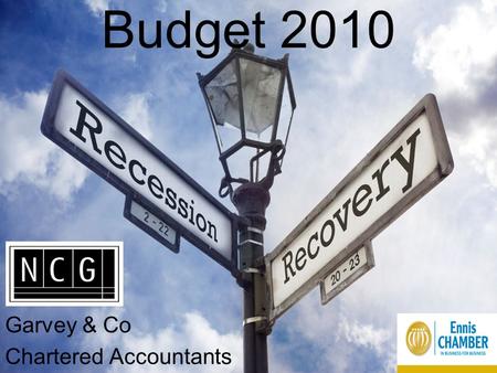 Budget 2010 Garvey & Co Chartered Accountants. Speech Taxes – “we have reached the limit” “Regain our competitive edge” European Commission deadline extended.
