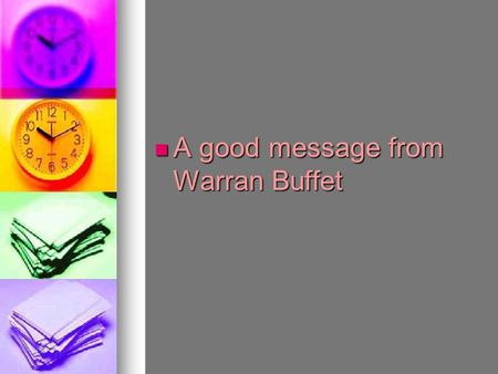 A good message from Warran Buffet A good message from Warran Buffet.