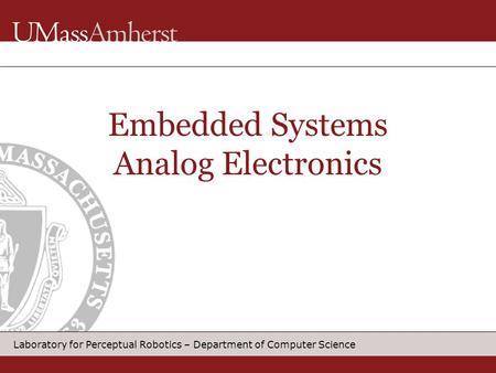 Laboratory for Perceptual Robotics – Department of Computer Science Embedded Systems Analog Electronics.