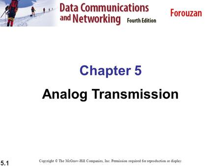 5.1 Chapter 5 Analog Transmission Copyright © The McGraw-Hill Companies, Inc. Permission required for reproduction or display.
