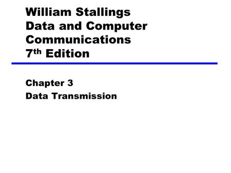 William Stallings Data and Computer Communications 7 th Edition Chapter 3 Data Transmission.