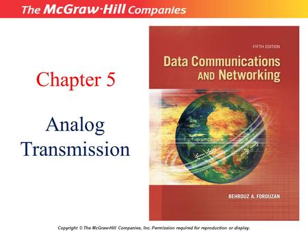 Chapter 5 Analog Transmission Copyright © The McGraw-Hill Companies, Inc. Permission required for reproduction or display.