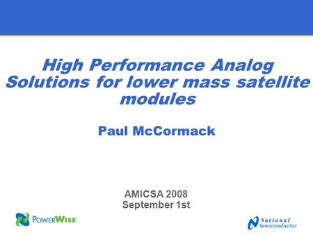 High Performance Analog Solutions for lower mass satellite modules Paul McCormack AMICSA 2008 September 1st.