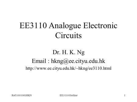 Ref:1001061HKNEE3110 Outline1 EE3110 Analogue Electronic Circuits Dr. H. K. Ng